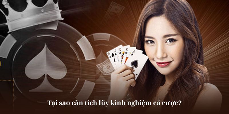 Tại sao cần tích lũy kinh nghiệm cá cược?